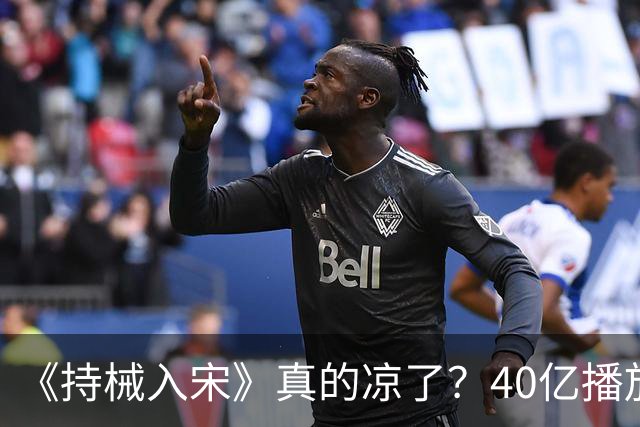 《持械入宋》真的凉了？40亿播放的它，输给的其实是榜单口径！