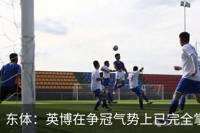 东体：英博在争冠气势上已完全掌握主动，李国旭临场应变完胜约翰