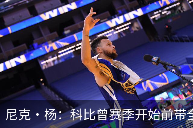 尼克·杨：科比曾赛季开始前带全队去开派对 我甚至不敢找他合影