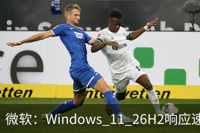 微软：Windows 11 26H2响应速度最高提升20%，8GB内存设备获优化