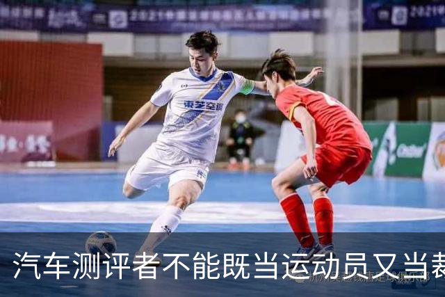 汽车测评者不能既当运动员又当裁判员