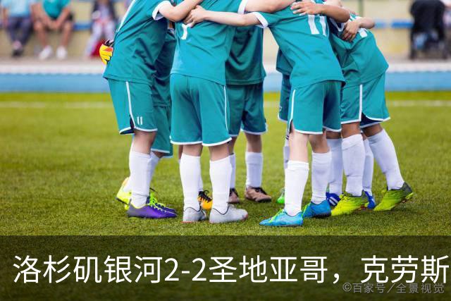 洛杉矶银河2-2圣地亚哥，克劳斯破僵，加布里埃尔-皮拉尼救主