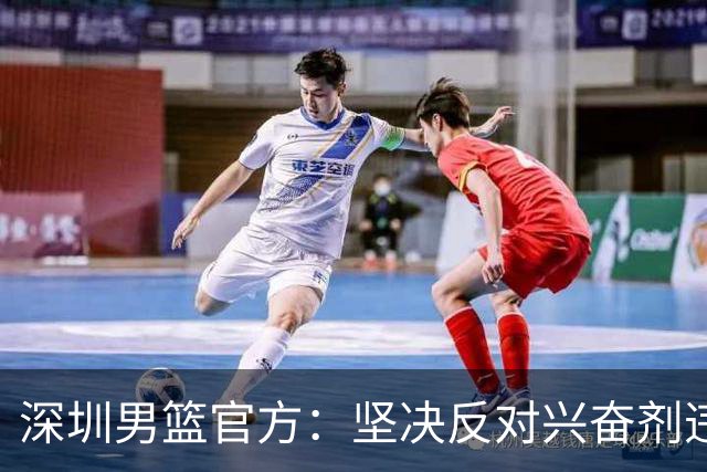 深圳男篮官方：坚决反对兴奋剂违规行为，将全力配合调查工作