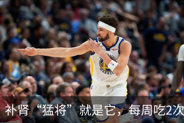 补肾“猛将”就是它，每周吃2次，60岁不显老，精神头特好