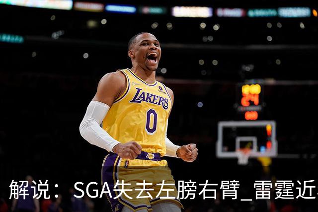 解说：SGA失去左膀右臂 雷霆近年赖以成名的防守体系将遇极大考验