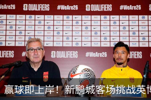 赢球即上岸！新鹏城客场挑战英博，中超时代43个客场仅7胜