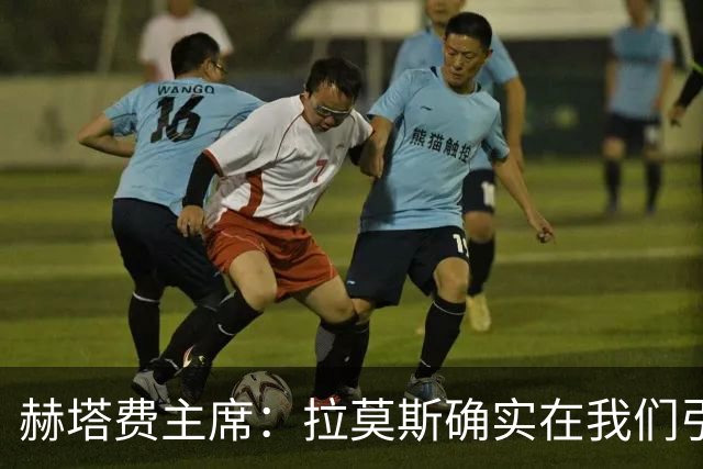 赫塔费主席：拉莫斯确实在我们引援考察名单上，但并非当务之急