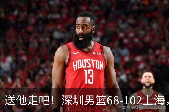 送他走吧！深圳男篮68-102上海，张镇麟砍16+6，拉塞尔砍21+4+5，一边隔扣一边4帽