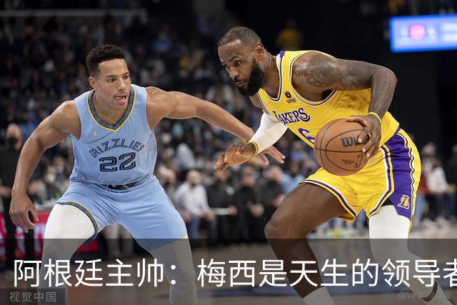 阿根廷主帅：梅西是天生的领导者 是历史最佳