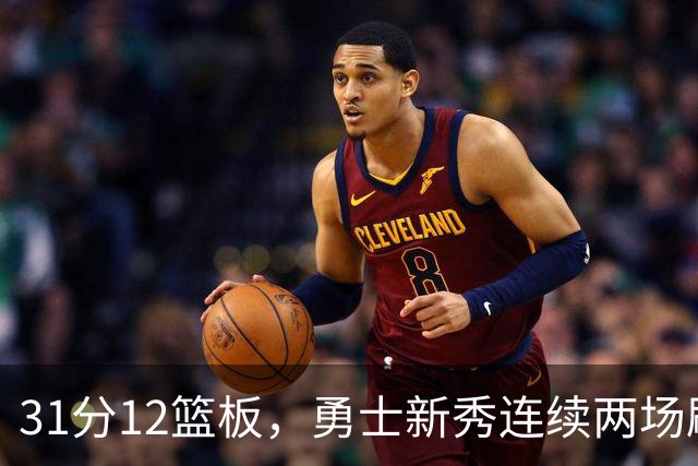31分12篮板，勇士新秀连续两场刷新得分纪录