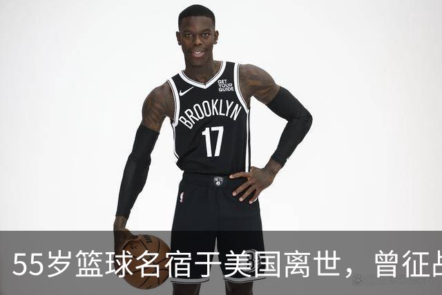 55岁篮球名宿于美国离世，曾征战多支CBA球队，哥哥是知名解说员